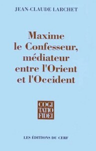 MAXIME LE CONFESSEUR - MEDIATEUR ENTRE L'ORIENT ETL'OCCIDENT