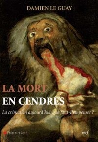 LA MORT EN CENDRES - LA CREMATION AUJOURD'HUI, QUEFAUT-IL EN PENSER ?