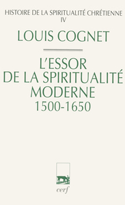 HISTOIRE DE LA SPIRITUALITE CHRETIENNE - TOME 4 L'ESSOR DE LA SPIRITUALITE MODERNE 1500-1650