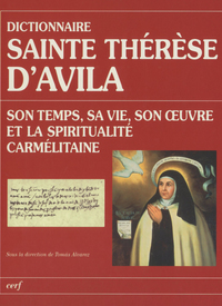 DICTIONNAIRE SAINTE THERESE D'AVILA - SON TEMPS, SA VIE, SON OEUVRE ET LA SPIRITUALITE CARMELITAINE