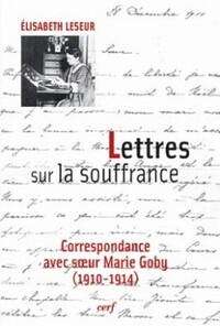 LETTRES SUR LA SOUFFRANCE - CORRESPONDANCE AVEC SOEUR MARIE GOBY (1910-1914)