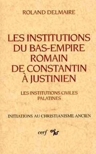 LES INSTITUTIONS DU BAS-EMPIRE ROMAIN DE CONSTANTIN À JUSTINIEN, I