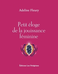 PETIT ELOGE DE LA JOUISSANCE FEMININE