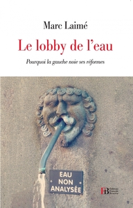 LE LOBBY DE L'EAU - POURQUOI LA GAUCHE NOIE SES REFORMES