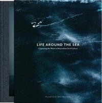 LIFE AROUND THE SEA - CAPTURING THE HEART OF AUSTRALIAN SURF CULTURE /ANGLAIS