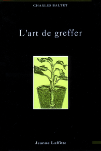 L'Art de greffer - arbres et arbustes fruitiers, arbres forestiers ou d'ornement, reconstitution du vignoble