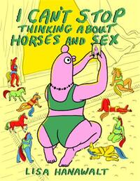 Lisa Hanawalt I Can't Stop Thinking About Horses and Sex /anglais