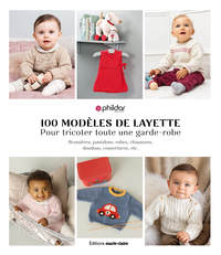 100 MODELES DE LAYETTE POUR TRICOTER TOUTE UNE GARDE-ROBE - BRASSIERES, PANTALONS, ROBES, CHAUSSONS,