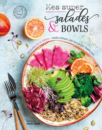 MES SUPER SALADES ET BOWLS - 50 RECETTES D'ICI ET D'AILLEURS : SALADES EXOTIQUES, POKE BOWL, BO BUN,