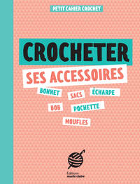 CROCHETER SES ACCESSOIRES - UN PETIT CAHIER POUR REALISER SES ACCESSOIRES AU CROCHET