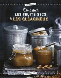 CUISINER LES OLEAGINEUX - 40 RECETTES SAINES ET SAVOUREUSES
