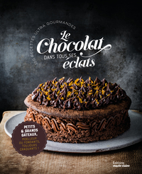LE CHOCOLAT DANS TOUS SES ECLATS - PLUS DE 50 RECETTES ULTRA GOURMANDES