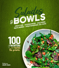 SALADES ET BOWLS CREATIVES, GOURMANDES, COLOREES, EQUILIBREES, VEGETARIENNES (OU NON) - 100 RECETTES