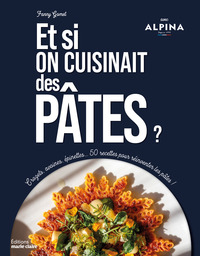 ET SI ON MANGEAIT DES PATES ? - CROZETS, AVOINES, EPINETTES... 50 RECETTES POUR REINVENTER LES PATES