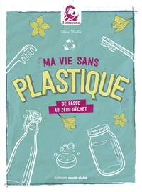 MA VIE SANS PLASTIQUE - JE PASSE AU ZERO DECHET