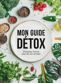 MON GUIDE DETOX - PRINCIPES, MENUS, PLUS DE 100 RECETTES