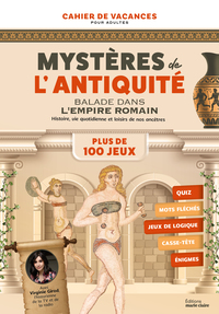 CAHIER DE VACANCES MYSTERES DE L'ANTIQUITE - JEUX, CASSE TETE ET MOTS CODES AUTOUR DE L'EMPIRE ROMAI