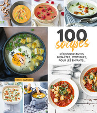 100 SOUPES - RECONFORTANTES, BIEN-ETRE, EXOTIQUES, POUR LES ENFANTS....