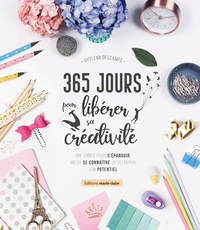 365 JOURS POUR LIBERER SA CREATIVITE - UNE ANNEE POUR S'EPANOUIR MIEUX SE CONNAITRE DEVELOPPER SON P