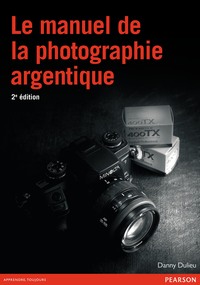 LE MANUEL DE LA PHOTOGRAPHIE ARGENTIQUE - 2E EDITION