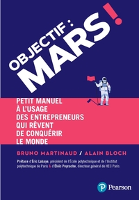 Objectif : Mars !. Petit manuel à l usage des entrepreneurs qui rêvent de conquérir le monde