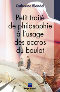 PETIT TRAITE DE PHILOSOPHIE  A L'USAGE DES ACCROS DU BOULOT