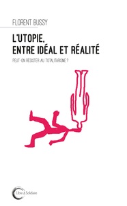 L'utopie entre idéal et réalité - peut-on résister au totalitarisme ?