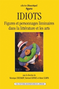 IDIOTS. FIGURES ET PERSONNAGES LIMINAIRES DANS LA LITTERATURE ET LES ARTS