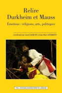 RELIRE DURKHEIM ET MAUSS - EMOTIONS, RELIGIONS, ARTS, POLITIQUES