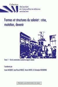 FORMES ET STRUCTURES DU SALARIAT : CRISE, MUTATION, DEVENIR. TOME 1 -  DE LA CONSTRUCTION SOCIALE DU