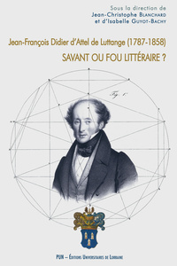 Jean-François Didier d'Attel de Luttange, 1787-1858 - savant ou fou littéraire ?