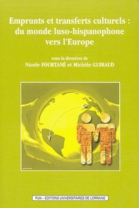 Emprunts et transferts culturels, du monde luso-hispanophone vers l'Europe - [actes du colloque international, Nancy, Université de Lorraine, 31 mai et 1er juin 2012]