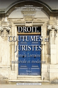 DROIT, COUTUMES ET JURISTES - DANS LA LORRAINE MEDIEVALE ET MODERNE