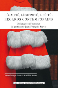 Légalité, légitimité, licéité, regards contemporains - mélanges en l'honneur du professeur Jean-François Seuvic