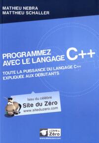 PROGRAMMEZ AVEC LE LANGAGE C++ - TOUTE LA PUISSANCE DU LANGAGE C++ EXPLIQUEE AUX DEBUTANTS.