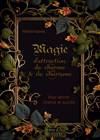 MAGIE D'ATTRACTION, DE CHARME & DE CHARISME - POUR ATTIRER CHANCE ET SUCCES