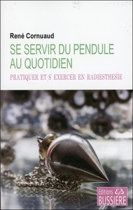 Se servir du pendule au quotidien - Pratiquer et s'exercer en radiesthésie