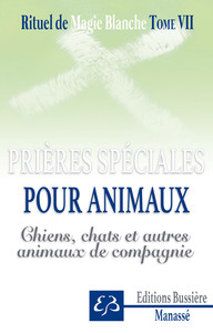 Rituel de magie blanche Tome 7 - Prières spéciales pour animaux - Chiens, chats et autres animaux de compagnie