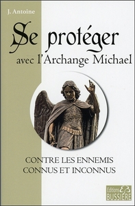 SE PROTEGER AVEC L'ARCHANGE MICHAEL CONTRE LES ENNEMIS CONNUS ET INCONNUS