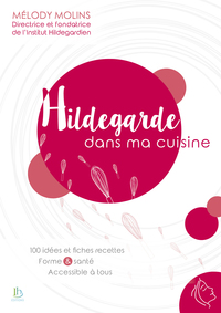 Hildegarde dans ma cuisine - 100 idées et fiches recettes - Forme & santé - Accessible à tous