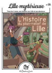N°16 Lille mystérieuse - L'Histoire du plan-relief de Lille