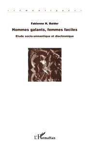 HOMMES GALANTS, FEMMES FACILES - ETUDE SOCIO-SEMANTIQUE ET DIACHRONIQUE