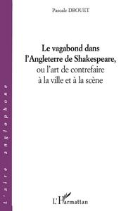 Le vagabond dans l'Angleterre de Shakespeare, ou l'art de contrefaire à la ville et à la scène