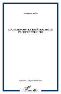 Louis Aragon, la théâtralité de l'oeuvre dernière