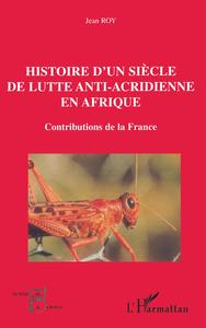 HISTOIRE D'UN SIÈCLE DE LUTTE ANTI-ACRIDIENNE EN AFRIQUE