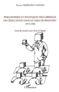 PHILOSOPHIES ET POLITIQUES NÉO-LIBÉRALES DE L'ÉDUCATION DANS LE CHILI DE PINOCHET 1973-1983