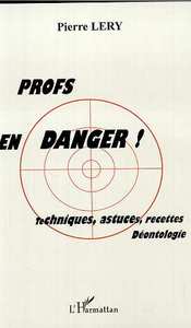 PROFS EN DANGER ! TECHNIQUES, ASTUCES, RECETTES, DÉONTOLOGIE