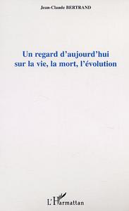 UN REGARD D'AUJOURD'HUI SUR LA VIE, LA MORT, L'EVOLUTION