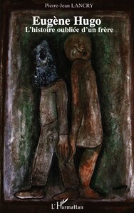 EUGENE HUGO - L'HISTOIRE OUBLIEE D'UN FRERE