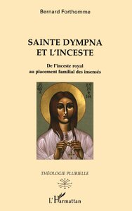SAINTE DYMPNA ET L'INCESTE - DE L'INCESTE ROYAL AU PLACEMENT FAMILIAL DES INSENSES